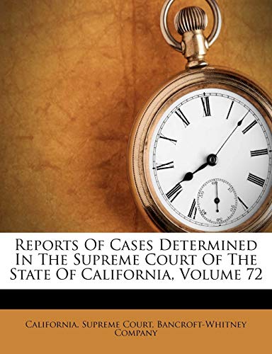 Reports Of Cases Determined In The Supreme Court Of The State Of California, Volume 72 (9781286314746) by Court, California. Supreme; Company, Bancroft-Whitney
