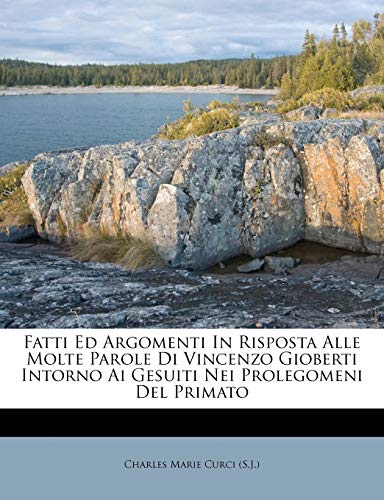 9781286315866: Fatti Ed Argomenti In Risposta Alle Molte Parole Di Vincenzo Gioberti Intorno Ai Gesuiti Nei Prolegomeni Del Primato (Italian Edition)