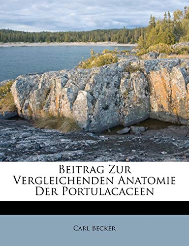 Beitrag Zur Vergleichenden Anatomie Der Portulacaceen (English and German Edition) (9781286319154) by Becker, Carl