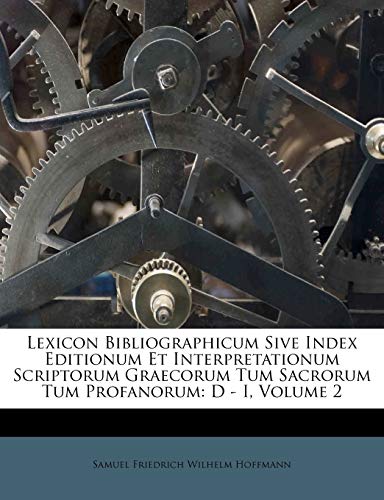 9781286347676: Lexicon Bibliographicum Sive Index Editionum Et Interpretationum Scriptorum Graecorum Tum Sacrorum Tum Profanorum: D - I, Volume 2