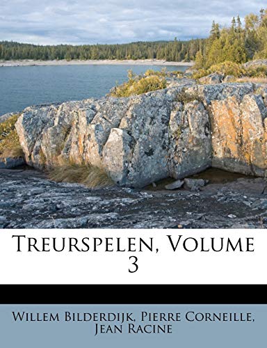 Treurspelen, Volume 3 (Dutch Edition) (9781286380055) by Bilderdijk, Willem; Corneille, Pierre; Racine, Jean Baptiste