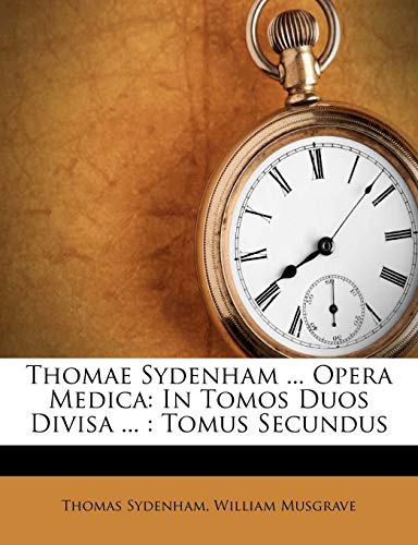 9781286387863: Thomae Sydenham ... Opera Medica: In Tomos Duos Divisa ... : Tomus Secundus (Latin Edition)