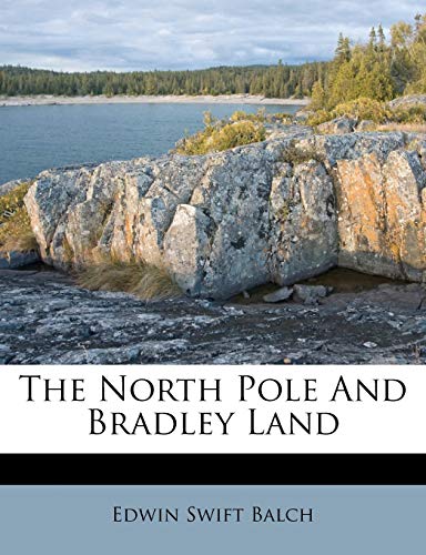 The North Pole and Bradley Land (9781286415313) by Balch, Edwin Swift