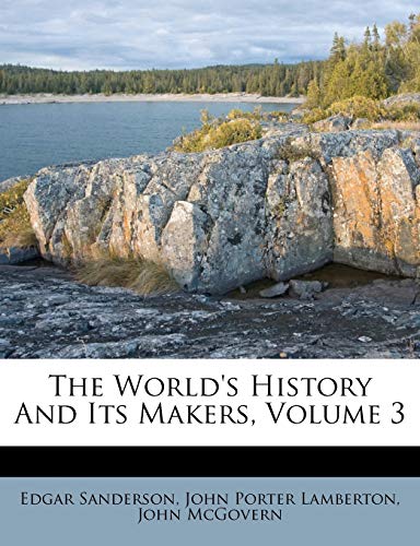 The World's History And Its Makers, Volume 3 (9781286441718) by Sanderson, Edgar; McGovern, John