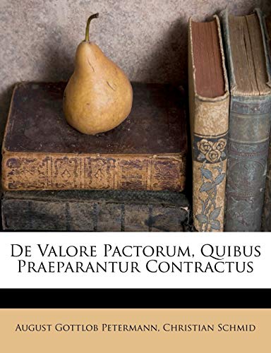 de Valore Pactorum, Quibus Praeparantur Contractus (9781286502501) by Petermann, August Gottlob; Schmid, Christian