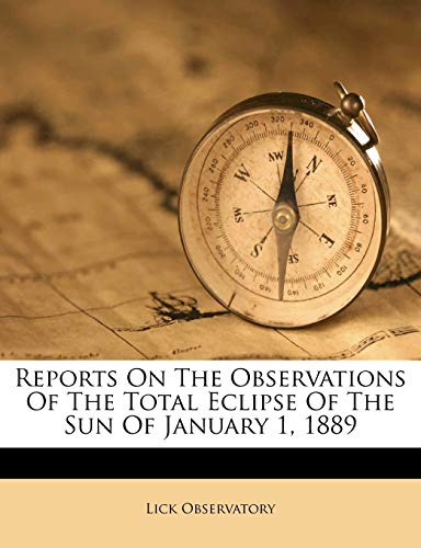 Reports On The Observations Of The Total Eclipse Of The Sun Of January 1, 1889 (9781286510506) by Observatory, Lick