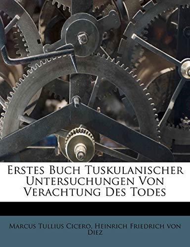 Erstes Buch Tuskulanischer Untersuchungen Von Verachtung Des Todes (German Edition) (9781286521816) by Cicero, Marcus Tullius