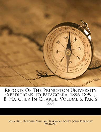 9781286643587: Reports Of The Princeton University Expeditions To Patagonia, 1896-1899: J. B. Hatcher In Charge, Volume 6, Parts 2-3