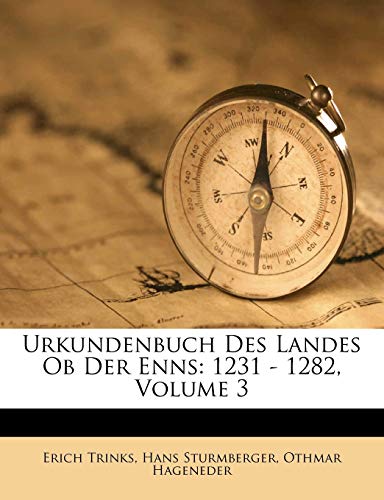 Urkundenbuch Des Landes Ob Der Enns: 1231 - 1282, Volume 3 (9781286699898) by Trinks, Erich; Sturmberger, Hans; Hageneder, Othmar