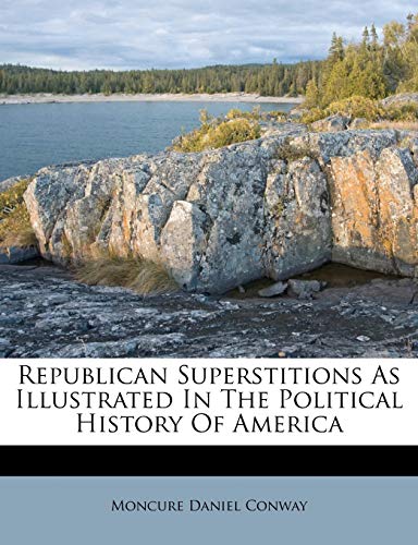 Republican Superstitions As Illustrated In The Political History Of America (9781286732564) by Conway, Moncure Daniel