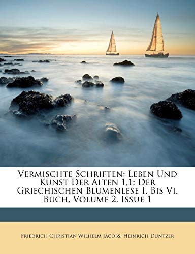 9781286737422: Vermischte Schriften: Leben Und Kunst Der Alten 1,1: Der Griechischen Blumenlese I. Bis Vi. Buch, Volume 2, Issue 1 (German Edition)