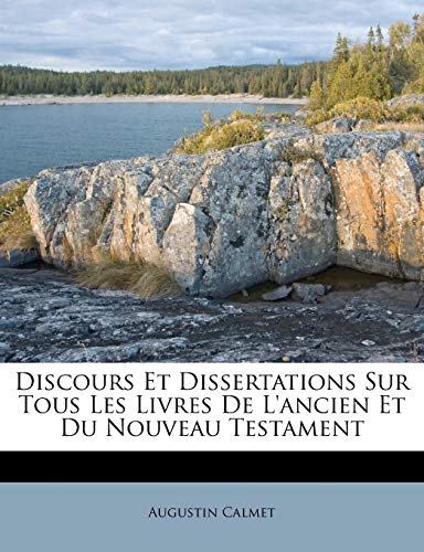 Discours Et Dissertations Sur Tous Les Livres De L'ancien Et Du Nouveau Testament (French Edition) (9781286772287) by Calmet, Augustin