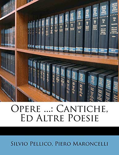 Opere ...: Cantiche, Ed Altre Poesie (Italian Edition) (9781286796542) by Pellico, Silvio; Maroncelli, Piero