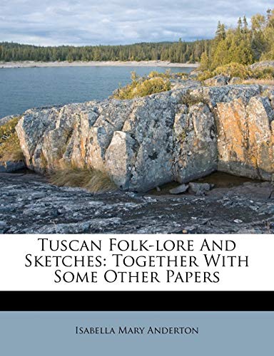 9781286806845: Tuscan Folk-lore And Sketches: Together With Some Other Papers