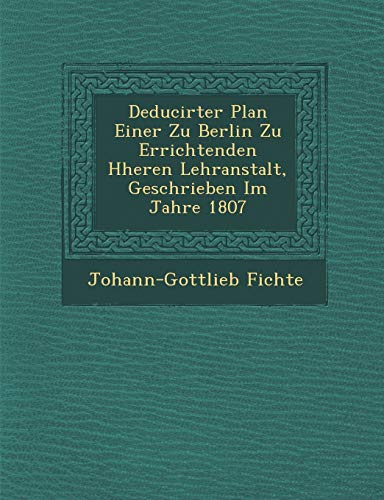 Deducirter Plan Einer Zu Berlin Zu Errichtenden H Heren Lehranstalt, Geschrieben Im Jahre 1807 (English and German Edition) (9781286858400) by Fichte, Johann-Gottlieb