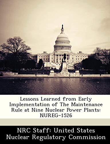 9781286861745: Lessons Learned from Early Implementation of The Maintenance Rule at Nine Nuclear Power Plants: NUREG-1526