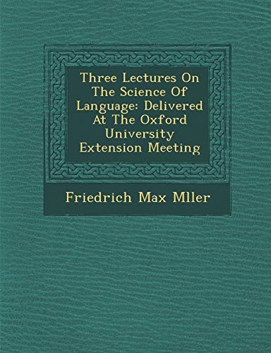 Imagen de archivo de Three Lectures on the Science of Language: Delivered at the Oxford University Extension Meeting a la venta por Lucky's Textbooks