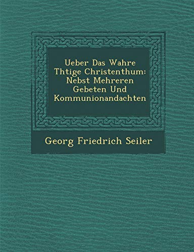 Imagen de archivo de Ueber Das Wahre Th Tige Christenthum: Nebst Mehreren Gebeten Und Kommunionandachten (English and German Edition) a la venta por Lucky's Textbooks