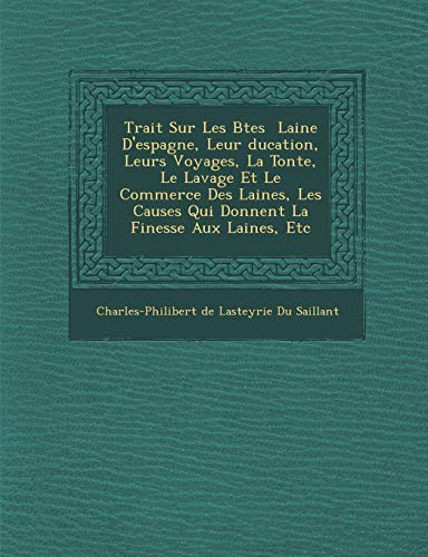 Stock image for Trait Sur Les B Tes Laine D'Espagne, Leur Ducation, Leurs Voyages, La Tonte, Le Lavage Et Le Commerce Des Laines, Les Causes Qui Donnent La Finesse Au for sale by PBShop.store US