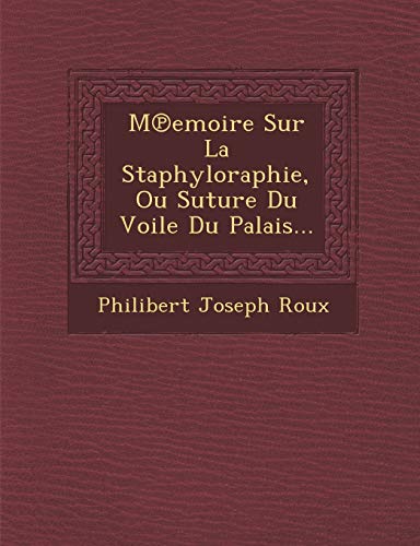 Beispielbild fr M Emoire Sur La Staphyloraphie, Ou Suture Du Voile Du Palais. (French Edition) zum Verkauf von Lucky's Textbooks