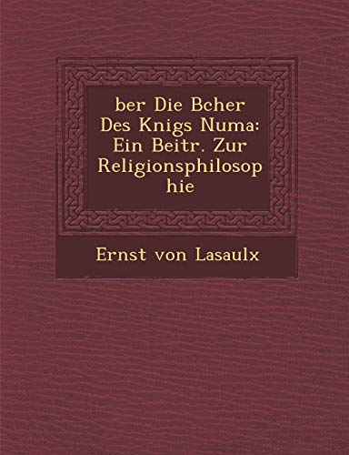 ber Die Bcher Des Knigs Numa: Ein Beitr. Zur Religionsphilosophie (9781286877524) by Lasaulx, Ernst Von