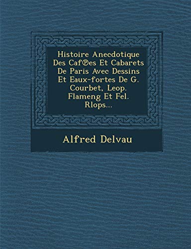 Stock image for Histoire Anecdotique Des Cafes Et Cabarets De Paris Avec Dessins Et Eaux-fortes De G. Courbet, Leop. Flameng Et Fel. Rlops. (French Edition) for sale by Mispah books