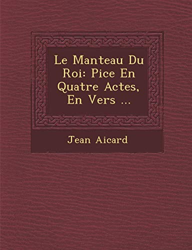 Le Manteau Du Roi: Pi Ce En Quatre Actes, En Vers ... (French Edition) (9781286879689) by Aicard, Jean Francois Victor