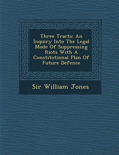 9781286879771: Three Tracts: An Inquiry Into the Legal Mode of Suppressing Riots with a Constitutional Plan of Future Defence