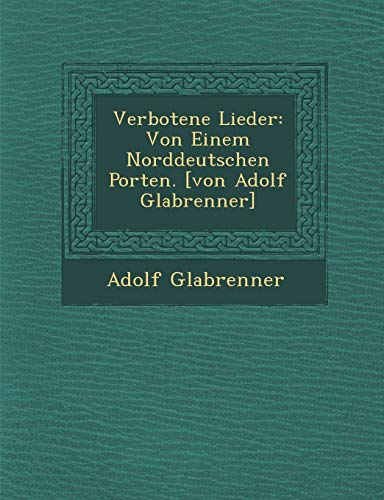 Stock image for Verbotene Lieder: Von Einem Norddeutschen Porten. [Von Adolf Gla Brenner] for sale by Lucky's Textbooks