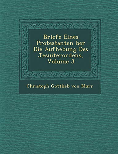 Stock image for Briefe Eines Protestanten Ber Die Aufhebung Des Jesuiterordens, Volume 3 for sale by PBShop.store US