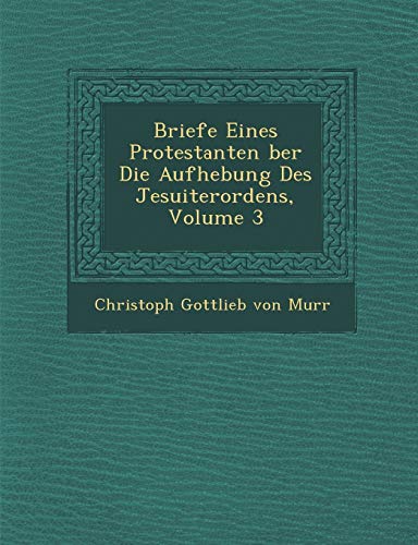 9781286882627: Briefe Eines Protestanten Ber Die Aufhebung Des Jesuiterordens, Volume 3