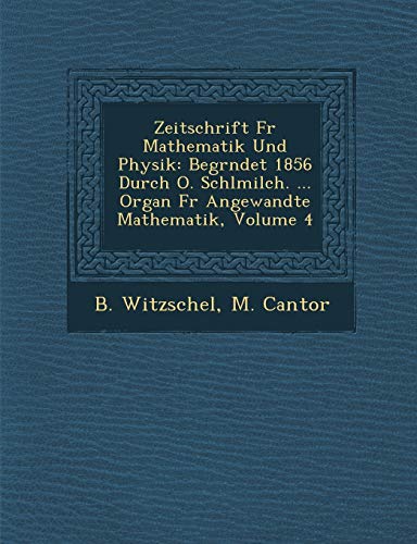 Zeitschrift Fur Mathematik Und Physik: Begr Ndet 1856 Durch O. Schl Milch. ... Organ Fur Angewandte Mathematik, Volume 4 (German Edition) (9781286886465) by Witzschel, B.; Cantor, M.