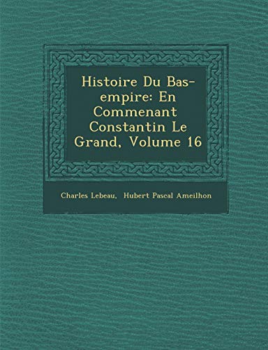 Stock image for Histoire Du Bas-Empire: En Commen Ant Constantin Le Grand, Volume 16 (French Edition) for sale by Lucky's Textbooks