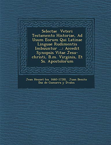 Stock image for Selectae Veteri Testamento Historiae, Ad Usum Eorum Qui Latinae Linguae Rudimentis Imbuuntur Accedit Synopsis Vitae JesuChristi, BM Virginis, for sale by PBShop.store US