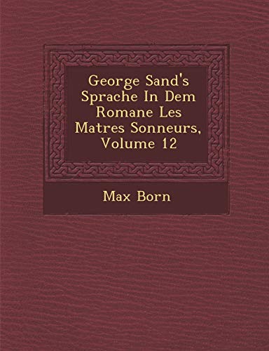 George Sand's Sprache in Dem Romane Les Ma Tres Sonneurs, Volume 12 (French Edition) (9781286944967) by Born, Late Nobel Laureate Max