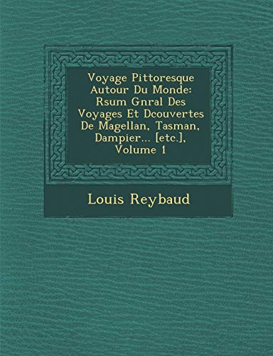 Voyage Pittoresque Autour Du Monde: Rsum Gnral Des Voyages Et Dcouvertes De Magellan, Tasman, Dampier... [etc.], Volume 1 (9781286950067) by Reybaud, Louis