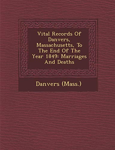 Beispielbild fr Vital Records Of Danvers, Massachusetts, To The End Of The Year 1849: Marriages And Deaths zum Verkauf von Books From California