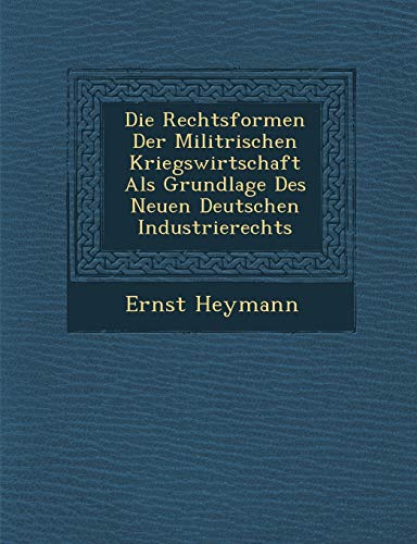 Stock image for Die Rechtsformen Der Milit Rischen Kriegswirtschaft ALS Grundlage Des Neuen Deutschen Industrierechts (English and German Edition) for sale by Lucky's Textbooks