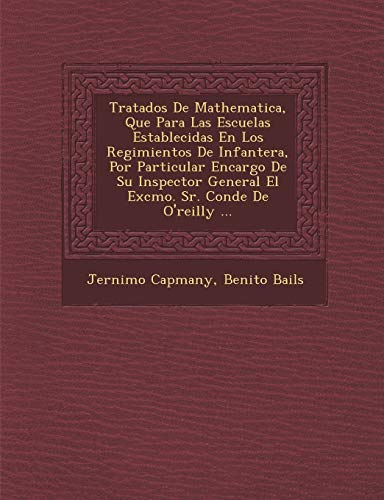 Beispielbild fr Tratados De Mathematica, Que Para Las Escuelas Establecidas En Los Regimientos De Infantera, Por Particular Encargo De Su Inspector General El . Sr. Conde De O'reilly . (Spanish Edition) zum Verkauf von Lucky's Textbooks