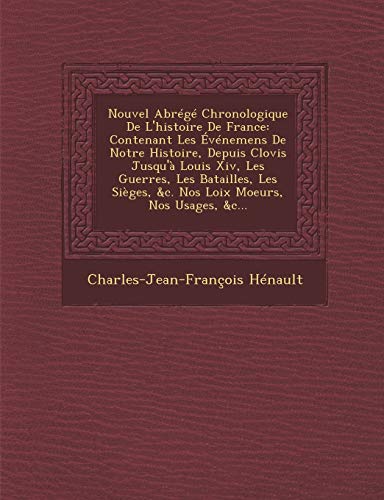 Nouvel Abrege Chronologique de L'Histoire de France: Contenant Les Evenemens de Notre Histoire, Depuis Clovis Jusqu'a Louis XIV, Les Guerres, Les Bata (Paperback) - Charles Jean Francois Henault