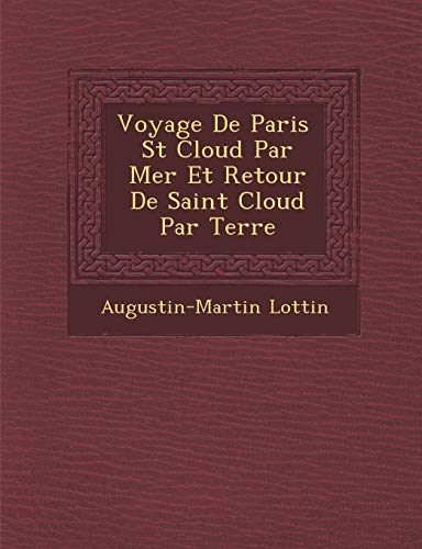 Stock image for Voyage de Paris St Cloud Par Mer Et Retour de Saint Cloud Par Terre (French Edition) for sale by Lucky's Textbooks