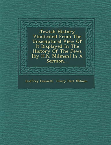 9781286965856: Jewish History Vindicated from the Unscriptural View of It Displayed in the History of the Jews [By H.H. Milman] in a Sermon...