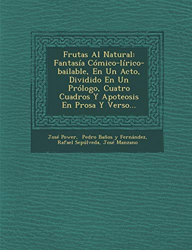 9781286969519: Frutas Al Natural: Fantasa Cmico-lrico-bailable, En Un Acto, Dividido En Un Prlogo, Cuatro Cuadros Y Apoteosis En Prosa Y Verso...