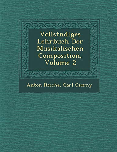 Vollst Ndiges Lehrbuch Der Musikalischen Composition, Volume 2 (French Edition) (9781286969601) by Reicha, Anton; Czerny, Carl