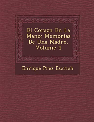 El Corazn En La Mano: Memorias De Una Madre, Volume 4 (Spanish Edition) (9781286971734) by Escrich, Enrique Prez