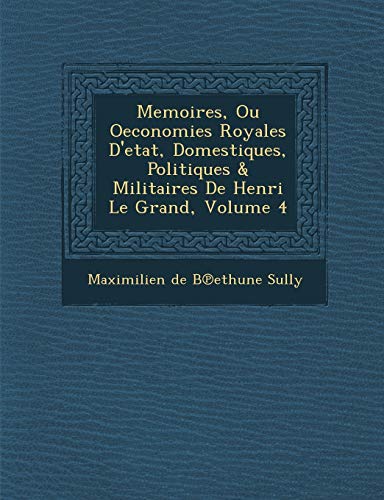 9781286972090: Memoires, Ou Oeconomies Royales D'Etat, Domestiques, Politiques & Militaires de Henri Le Grand, Volume 4