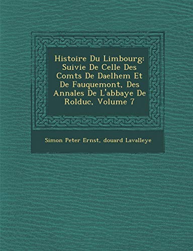9781286975206: Histoire Du Limbourg: Suivie De Celle Des Comts De Daelhem Et De Fauquemont, Des Annales De L'abbaye De Rolduc, Volume 7
