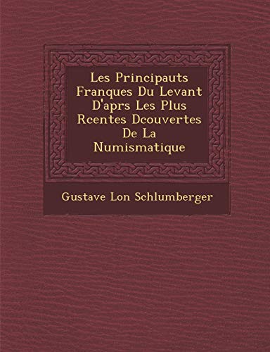 Beispielbild fr Les Principaut S Franques Du Levant DApr S Les Plus R Centes D Couvertes de La Numismatique (French Edition) zum Verkauf von Ebooksweb