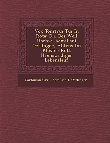 Stock image for Vox Tonitrui Tui In Rota: D.i. Des Weil Hochw. Aemiliani Oetlinger, Abtens Im Kloster Rott Hrenswrdiger Lebenslauf for sale by Lucky's Textbooks