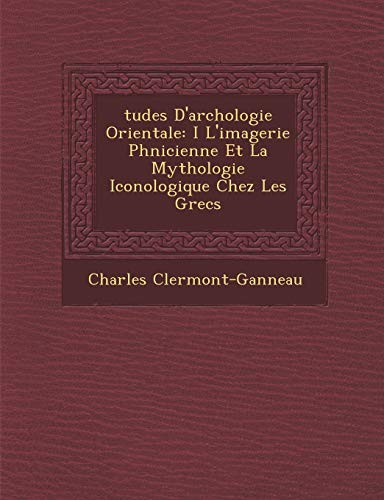 Stock image for tudes Darchologie Orientale: I Limagerie Phnicienne Et La Mythologie Iconologique Chez Les Grecs for sale by Ebooksweb